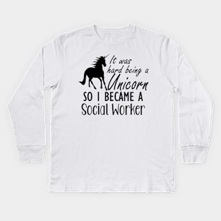 Social Worker - It was hard being a unicorn so I became a social worker Kids Long Sleeve T-Shirt